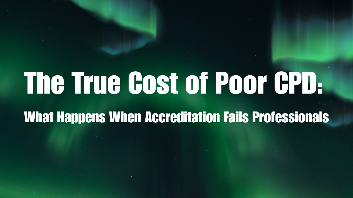 The True Cost of Poor CPD: What Happens When Accreditation Fails Professionals