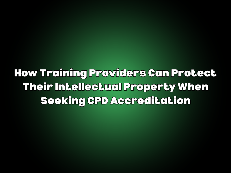 How Training Providers Can Protect Their Intellectual Property When Seeking CPD Accreditation