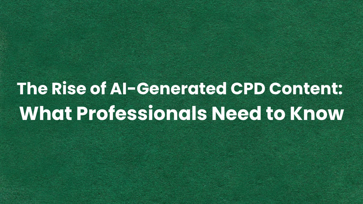 The Rise of AI-Generated CPD Content: What Professionals Need to Know