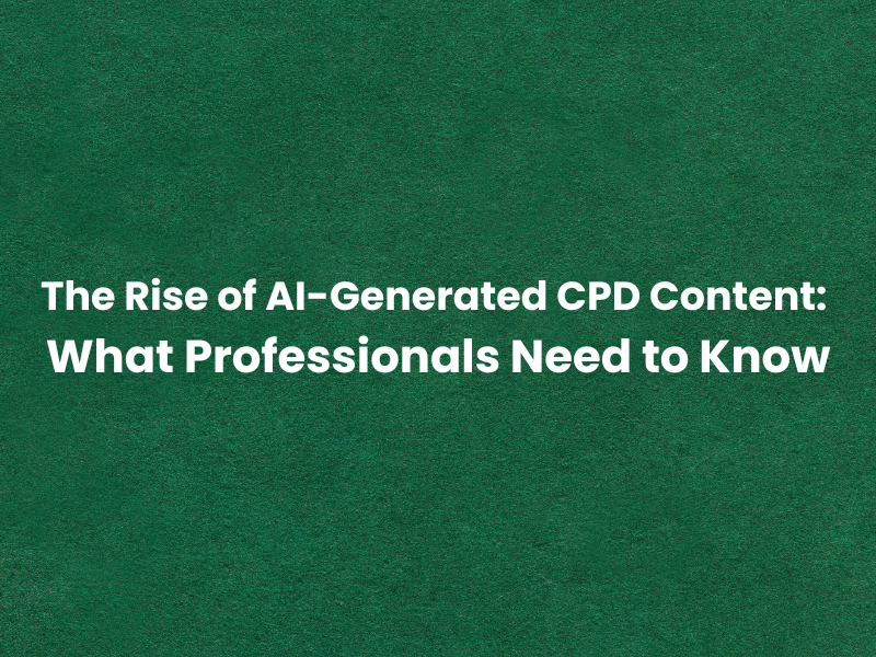 The Rise of AI-Generated CPD Content: What Professionals Need to Know