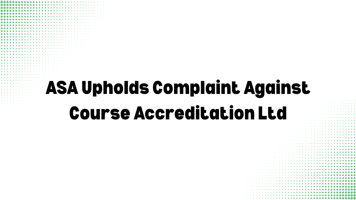 ASA Upholds Complaint Against Course Accreditation Ltd: Multiple Breaches Found in Misleading Advertising Claims